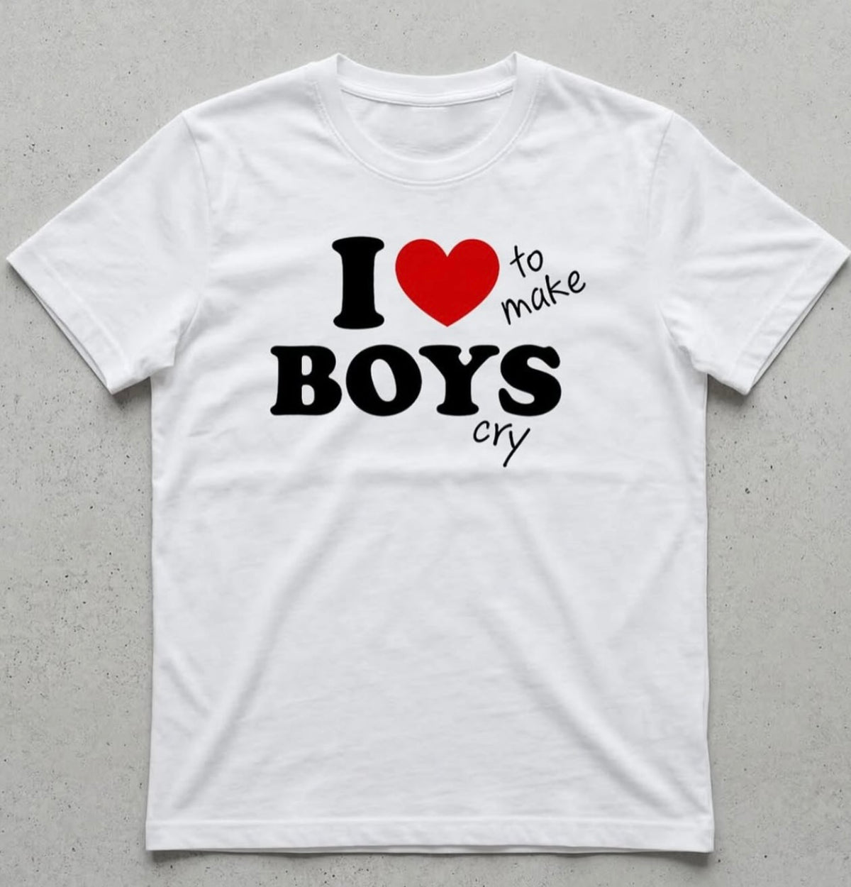 I love to make boys cry T-shirt